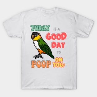 Caique Bird, Small Parrot, Parakeet, Today is a good day to poop on you T-Shirt